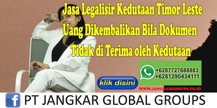 Jasa Legalisir Kedutaan Timor Leste Uang Dikembalikan Bila Dokumen Tidak di Terima oleh Kedutaan