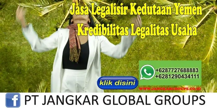 Jasa Legalisir Kedutaan Yemen Memiliki Kredibilitas Legalitas Usaha