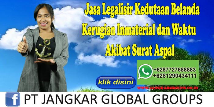 Jasa Legalisir Kedutaan Belanda Kerugian Inmaterial dan Waktu Akibat Surat Aspal