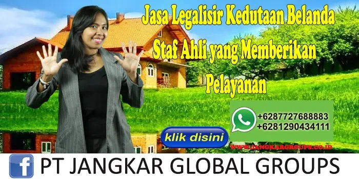 Jasa Legalisir Kedutaan Belanda Staf Ahli yang Memberikan Pelayanan