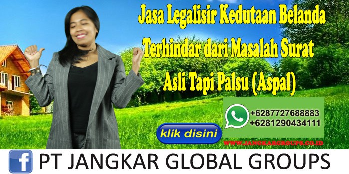 Jasa Legalisir Kedutaan Belanda Terhindar dari Masalah Surat Asli Tapi Palsu (Aspal)