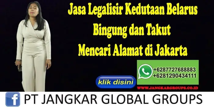 Jasa Legalisir Kedutaan Belarus Bingung dan Takut Mencari Alamat di Jakarta