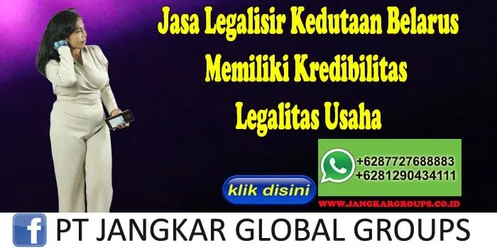 Jasa Legalisir Kedutaan Belarus Memiliki Kredibilitas Legalitas Usaha