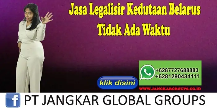 Jasa Legalisir Kedutaan Belarus Tidak Ada Waktu