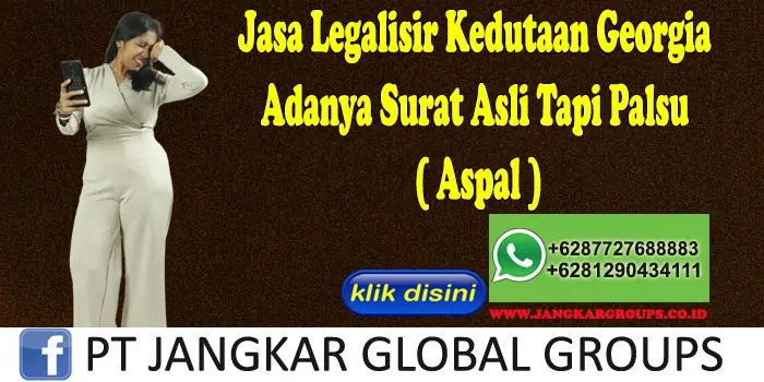 Jasa Legalisir Kedutaan Georgia Adanya Surat Asli Tapi Palsu ( Aspal )