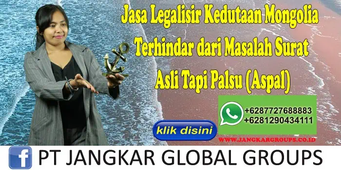 Jasa Legalisir Kedutaan Mongolia Terhindar dari Masalah Surat Asli Tapi Palsu (Aspal)