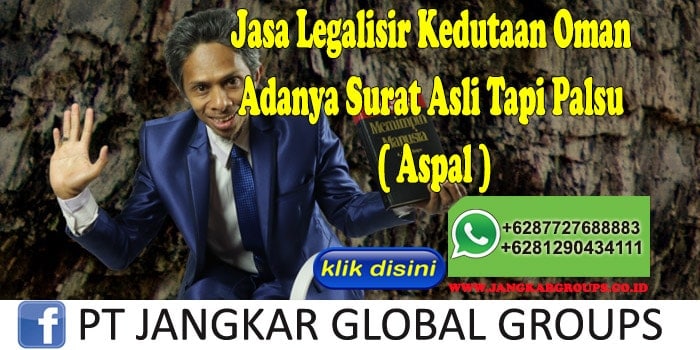 Jasa Legalisir Kedutaan Oman Adanya Surat Asli Tapi Palsu ( Aspal )