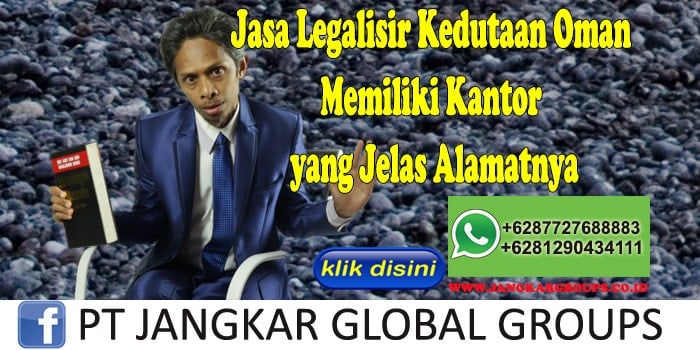 Jasa Legalisir Kedutaan Oman Memiliki Kantor yang Jelas Alamatnya