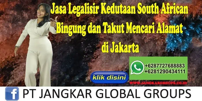 Jasa Legalisir Kedutaan South African Bingung dan Takut Mencari Alamat di Jakarta