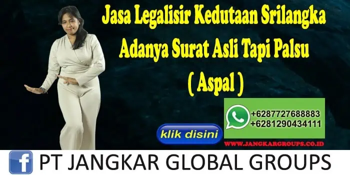 Jasa Legalisir Kedutaan Srilangka Adanya Surat Asli Tapi Palsu ( Aspal )