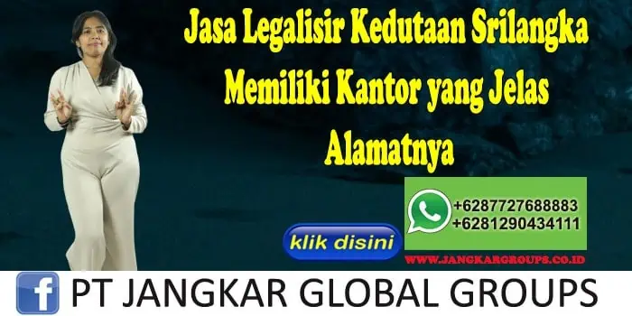 Jasa Legalisir Kedutaan Srilangka Memiliki Kantor yang Jelas Alamatnya