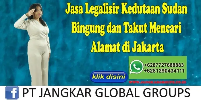 Jasa Legalisir Kedutaan Sudan Bingung dan Takut Mencari Alamat di Jakarta