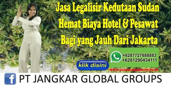 Jasa Legalisir Kedutaan Sudan Hemat Biaya Hotel & Pesawat Bagi yang Jauh Dari Jakarta