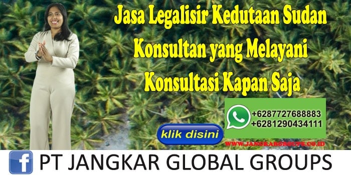 Jasa Legalisir Kedutaan Sudan Konsultan yang Melayani Konsultasi Kapan Saja