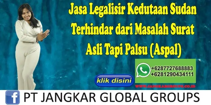 Jasa Legalisir Kedutaan Sudan Terhindar dari Masalah Surat Asli Tapi Palsu (Aspal)