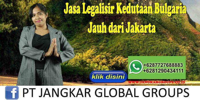 Jasa Legalisir Kedutaan Bulgaria Jauh dari Jakarta