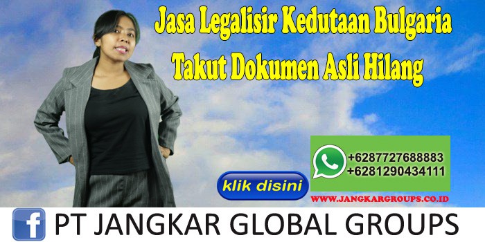 Jasa Legalisir Kedutaan Bulgaria Takut Dokumen Asli Hilang