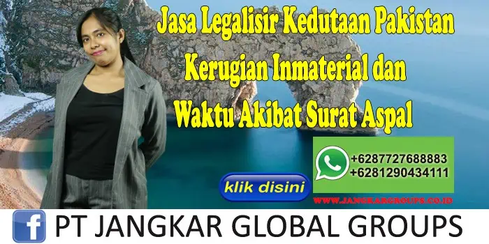 Jasa Legalisir Kedutaan Pakistan Kerugian Inmaterial dan Waktu Akibat Surat Aspal