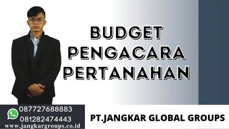 BUDGET PENGACARA PERTANAHAN, CARA MUDAH MENGHITUNG BUDGET PENGACARA/ ADVOKAT/ KONSULTAN HUKUM PERTANAHAN