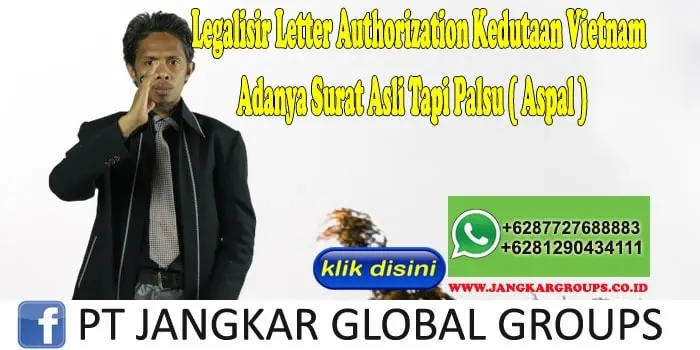 Legalisir Letter Authorization Kedutaan Vietnam Adanya Surat Asli Tapi Palsu ( Aspal )