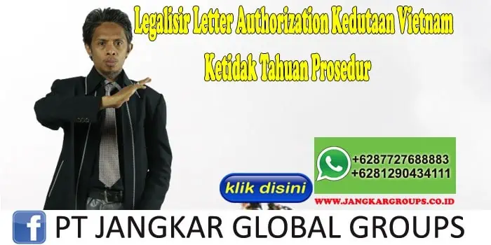 Legalisir Letter Authorization Kedutaan Vietnam Ketidak Tahuan Prosedur