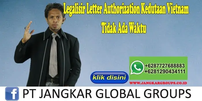 Legalisir Letter Authorization Kedutaan Vietnam Tidak Ada Waktu