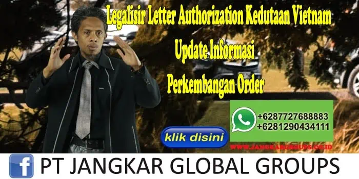 Legalisir Letter Authorization Kedutaan Vietnam Update Informasi Perkembangan Order