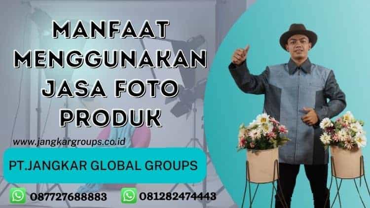 Manfaat Menggunakan Jasa Foto Produk