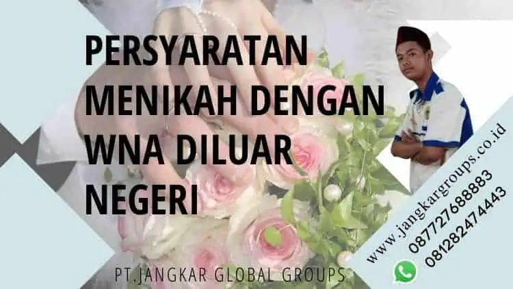 PERSYARATAN MENIKAH DENGAN WNA DILUAR NEGERI, PERSYARATAN MENIKAH DENGAN WNA DILUAR NEGERI