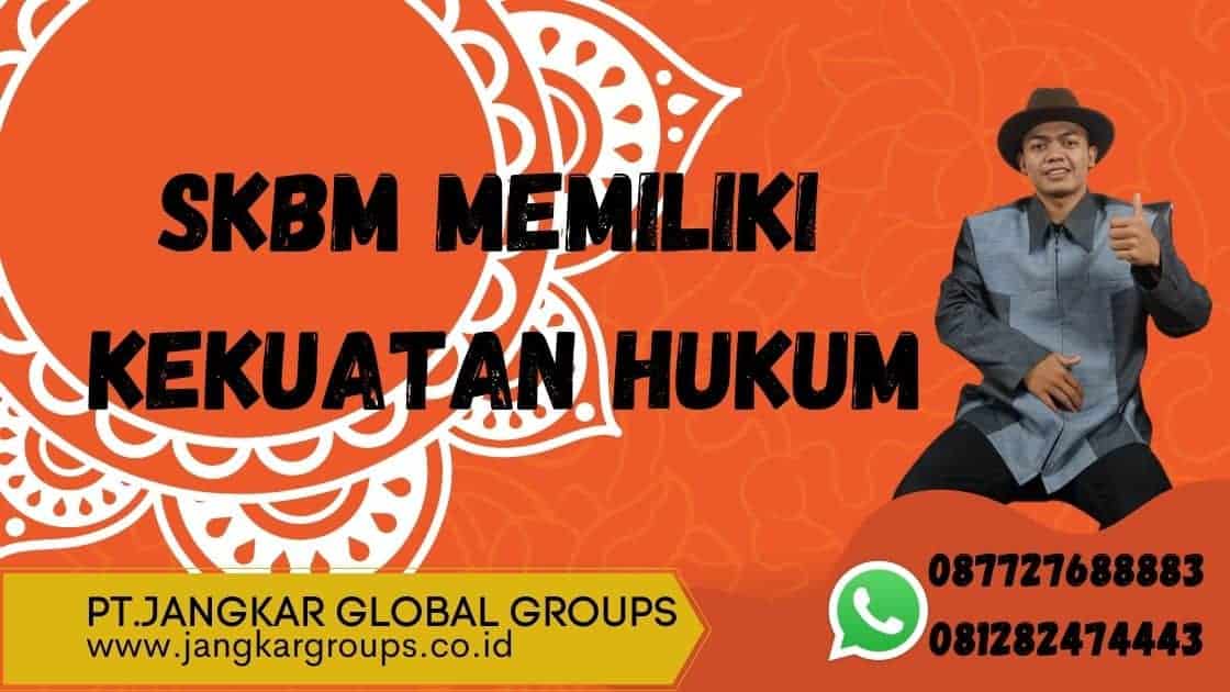 SKBM memiliki kekuatan hukum