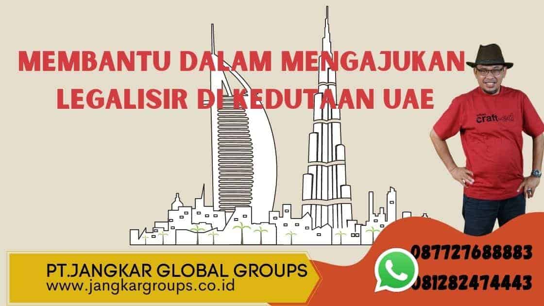 membantu dalam mengajukan legalisir di kedutaan UAE