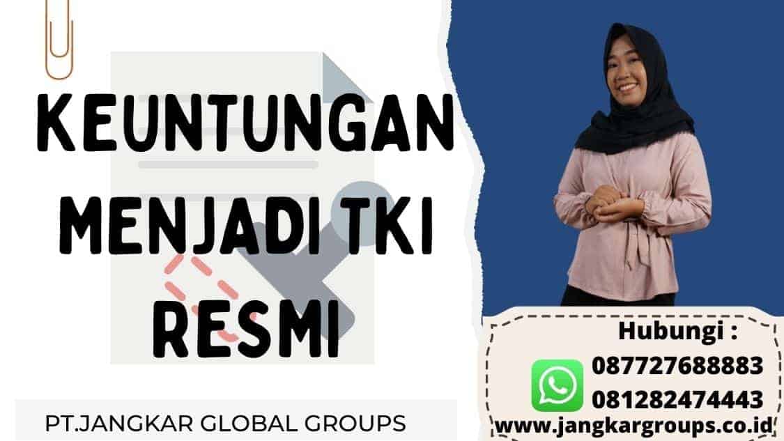 KEUNTUNGAN MENJADI TKI RESMI