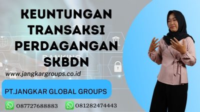 Terpedaya Modus Penipuan SKBDN KEUNTUNGAN TRANSAKSI PERDAGANGAN SKBDN