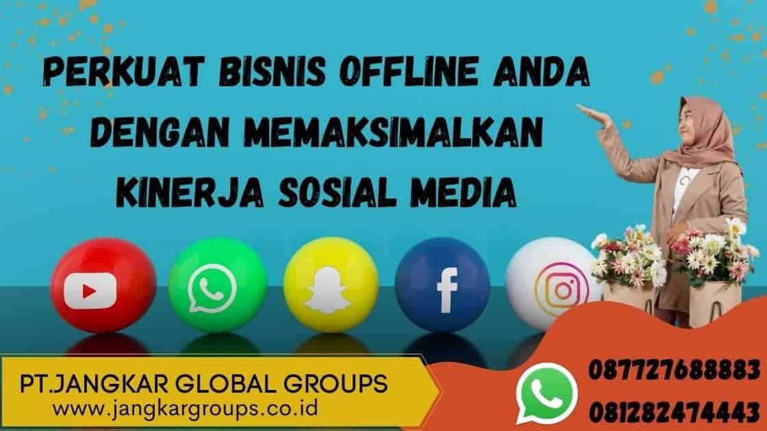 PERKUAT BISNIS OFFLINE ANDA DENGAN MEMAKSIMALKAN KINERJA SOSIAL MEDIA