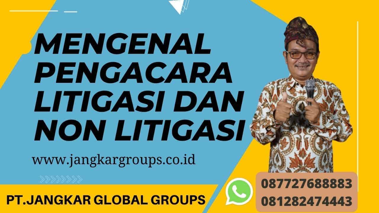 Mengenal Pengacara Litigasi dan Non Litigasi Cara Menyelesaikan Sengketa Bisnis