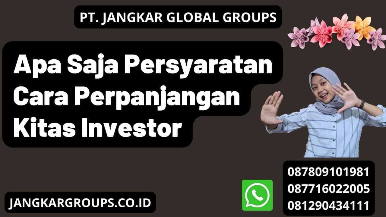 Apa Saja Persyaratan Cara Perpanjangan Kitas Investor