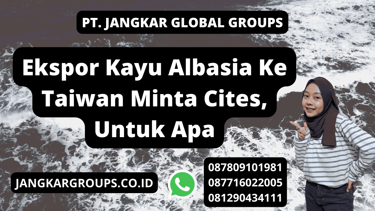 Ekspor Kayu Albasia Ke Taiwan Minta Cites, Untuk Apa