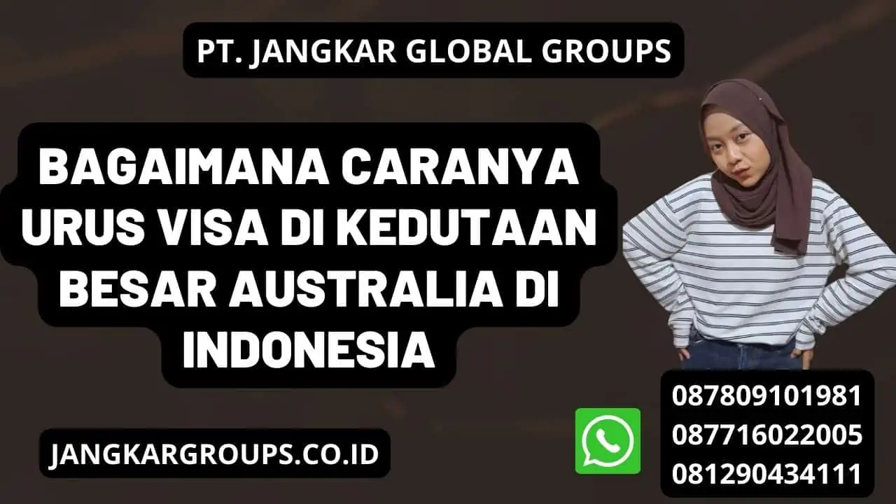 Bagaimana caranya urus visa di Kedutaan Besar Australia Di Indonesia