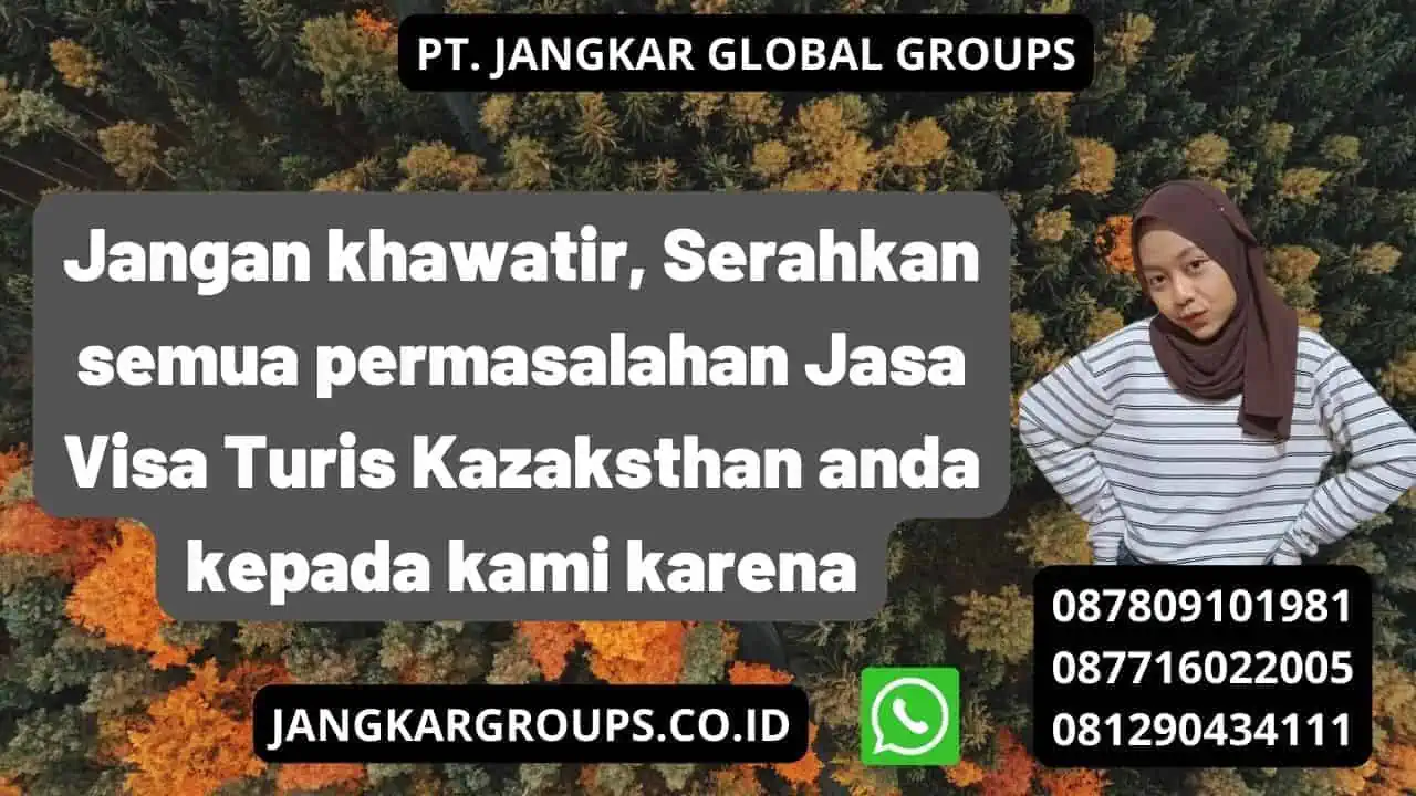 Jangan khawatir, Serahkan semua permasalahan Jasa Visa Turis Kazaksthan anda kepada kami karena