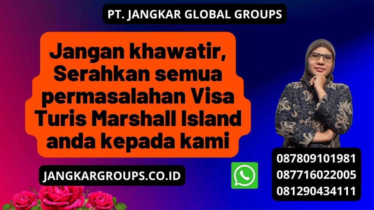 Jangan khawatir, Serahkan semua permasalahan Visa Turis Marshall Island anda kepada kami