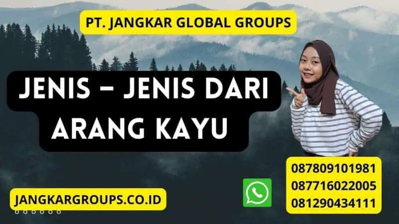 Jenis – Jenis dari Arang Kayu