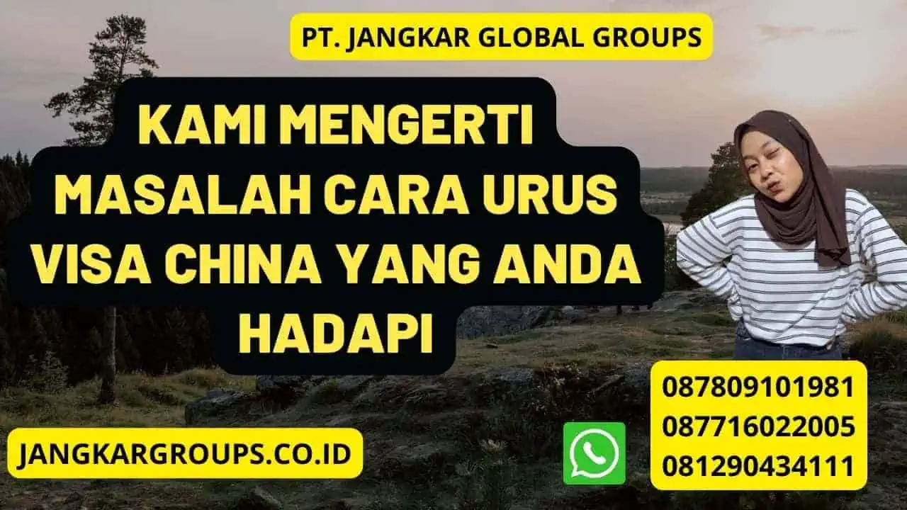 Kami Mengerti Masalah Cara Urus Visa China Yang Anda Hadapi