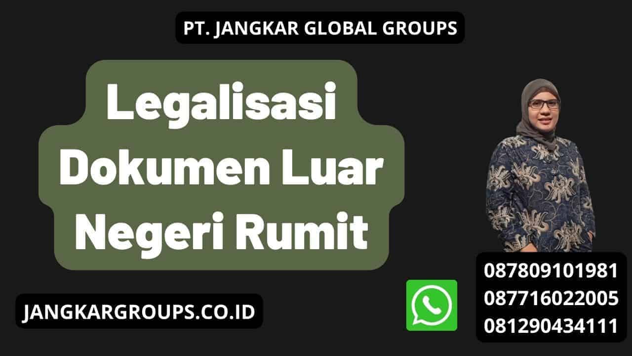 Legalisasi Dokumen Luar Negeri Rumit