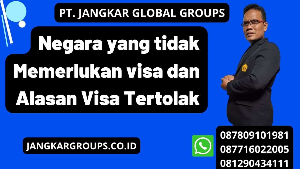 Negara yang tidak Memerlukan visa dan Alasan Visa Tertolak