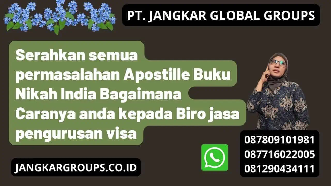 Serahkan semua permasalahan Apostille Buku Nikah India Bagaimana Caranya anda kepada Biro jasa pengurusan visa