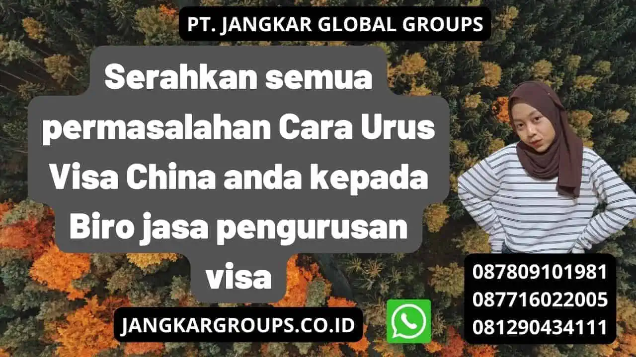 Serahkan semua permasalahan Cara Urus Visa China anda kepada Biro jasa pengurusan visa