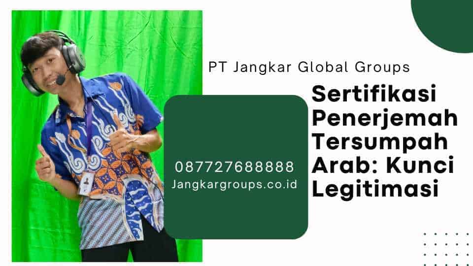 Sertifikasi Penerjemah Tersumpah Arab: Kunci Legitimasi