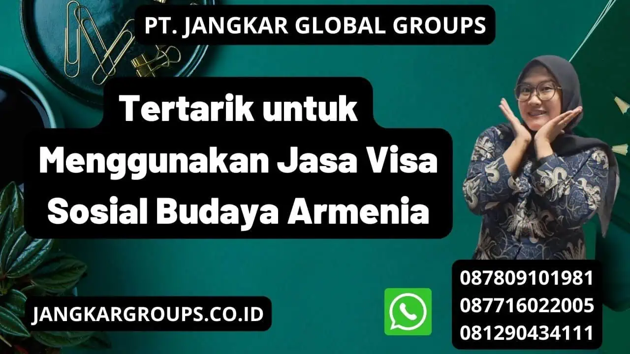 Tertarik untuk Menggunakan Jasa Visa Sosial Budaya Armenia