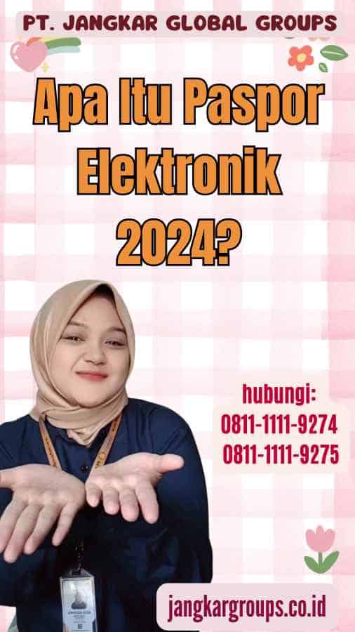 Apa Itu Paspor Elektronik 2024