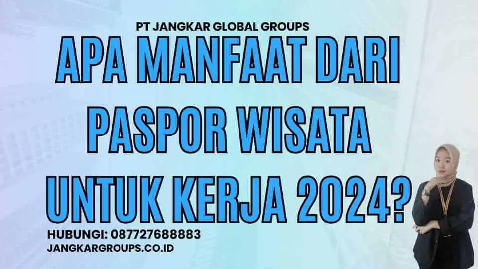 Apa Manfaat dari Paspor Wisata Untuk Kerja 2024?